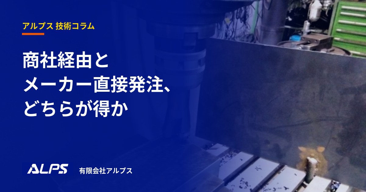 商社経由とメーカー直接発注、どちらが得か｜有限会社アルプス 技術コラム